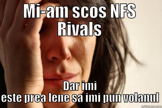MI-AM SCOS NFS RIVALS DAR IMI ESTE PREA LENE SA IMI PUN VOLANUL First World Problems