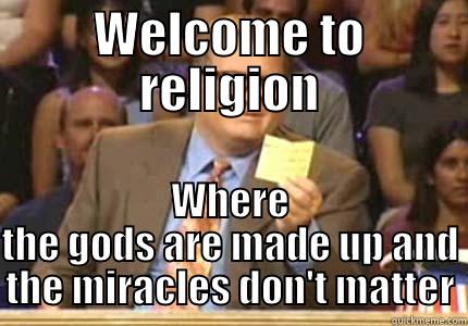 Religion - A bogus way to start your day - WELCOME TO RELIGION WHERE THE GODS ARE MADE UP AND THE MIRACLES DON'T MATTER Whose Line