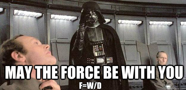 may the force be with you f=w/d  Darth Vader Force Choke