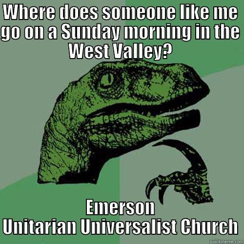 WHERE DOES SOMEONE LIKE ME GO ON A SUNDAY MORNING IN THE WEST VALLEY? EMERSON UNITARIAN UNIVERSALIST CHURCH Philosoraptor