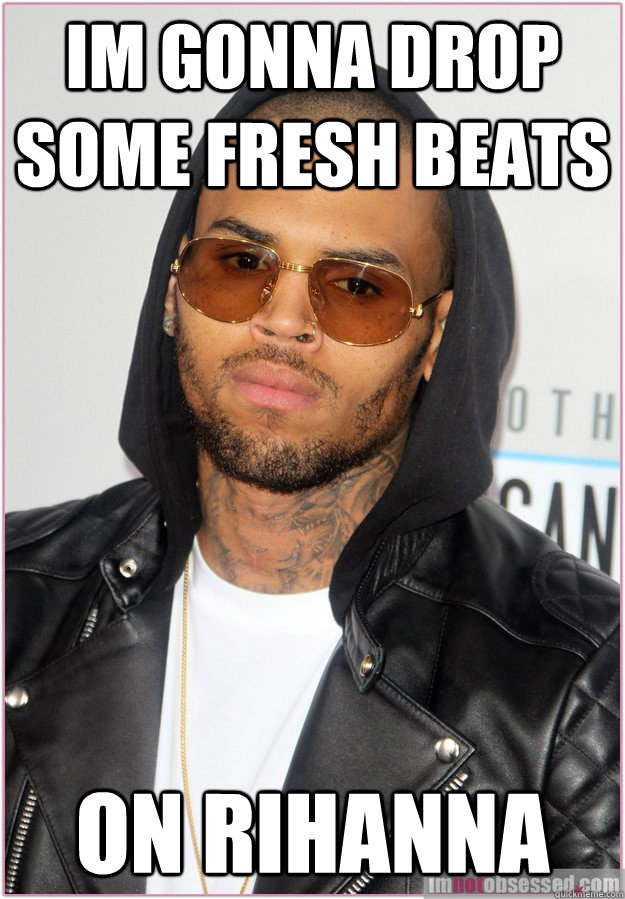 Im gonna drop some fresh beats on rihanna  Not misunderstood Chris Brown
