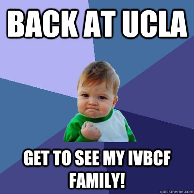 Back at UCLA Get to see my IVBCF family!  Success Kid