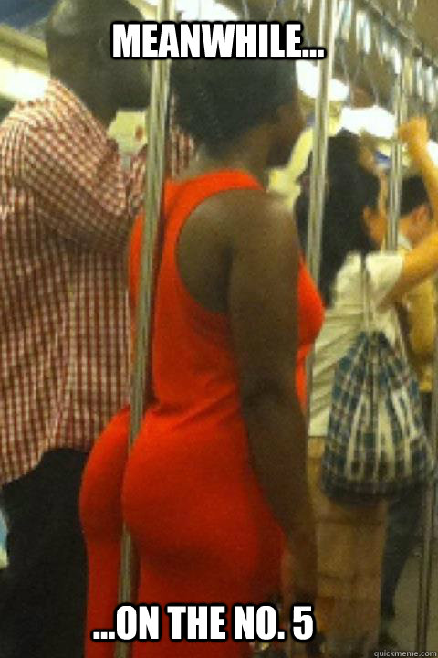 Meanwhile... ...On the N0. 5  baby got back