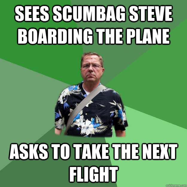 sees scumbag steve boarding the plane asks to take the next flight  Nervous Vacation Dad