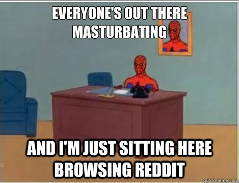 everyone's out there masturbating And I'm just sitting here browsing reddit  Spiderman Desk