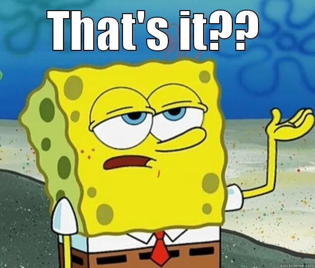 THAT'S IT??  Tough Spongebob