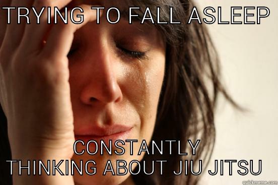 TRYING TO FALL ASLEEP  CONSTANTLY THINKING ABOUT JIU JITSU  First World Problems