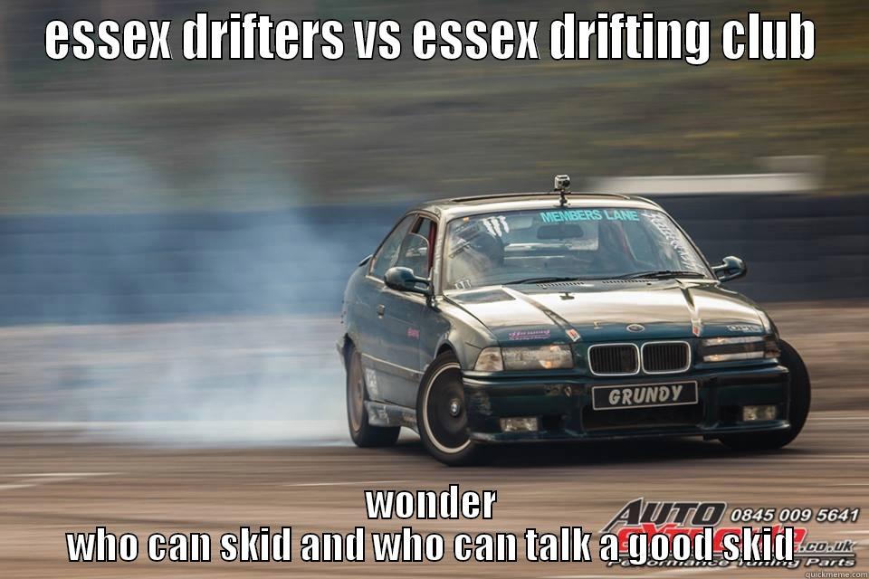 ESSEX DRIFTERS VS ESSEX DRIFTING CLUB WONDER WHO CAN SKID AND WHO CAN TALK A GOOD SKID Misc
