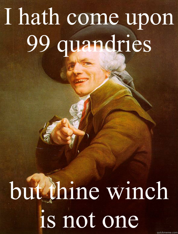 I hath come upon 99 quandries but thine winch is not one  Joseph Ducreux