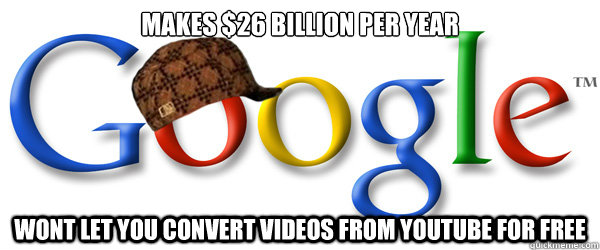 Makes $26 Billion per year  wont let you convert videos from youtube for free   