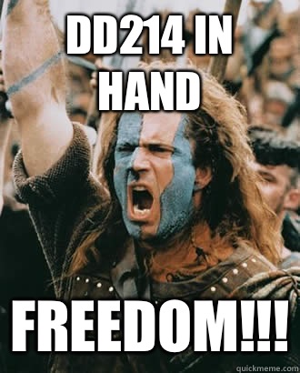 DD214 in hand FREEDOM!!!  Braveheart