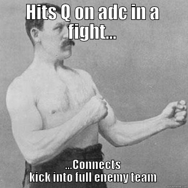HITS Q ON ADC IN A FIGHT... ...CONNECTS KICK INTO FULL ENEMY TEAM overly manly man