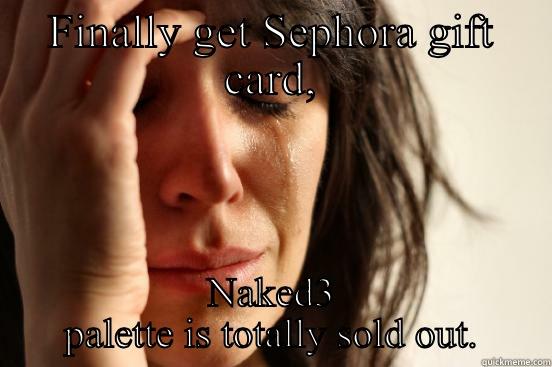 FINALLY GET SEPHORA GIFT CARD, NAKED3 PALETTE IS TOTALLY SOLD OUT. First World Problems
