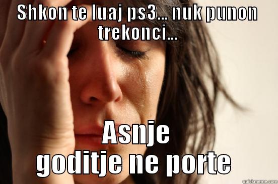 SHKON TE LUAJ PS3... NUK PUNON TREKONCI... ASNJE GODITJE NE PORTE  First World Problems