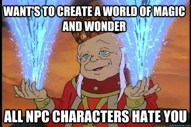 Want's to create a world of magic and wonder All NPc characters hate you - Want's to create a world of magic and wonder All NPc characters hate you  Scumbag DM