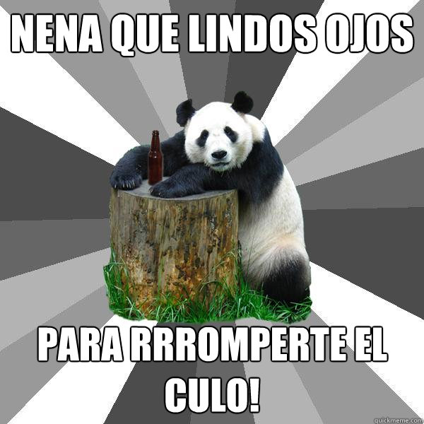 nena que lindos ojos para rrromperte el culo!  Pickup-Line Panda
