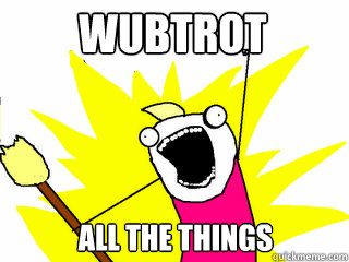wubtrot all the things  All The Things