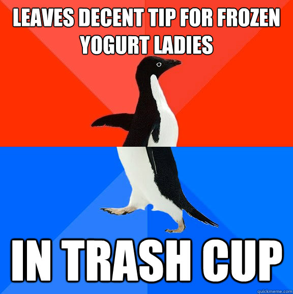 Leaves decent tip for frozen yogurt ladies in trash cup  Socially Awesome Awkward Penguin