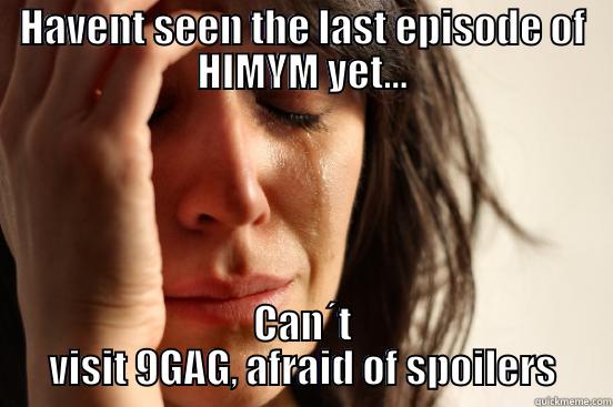 HAVENT SEEN THE LAST EPISODE OF HIMYM YET... CAN´T VISIT 9GAG, AFRAID OF SPOILERS First World Problems
