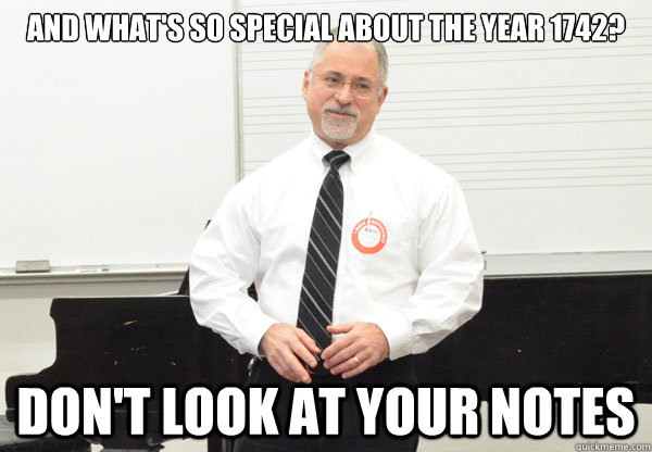 And what's so special about the year 1742? Don't look at your notes - And what's so special about the year 1742? Don't look at your notes  Tough Guy Music History Professor