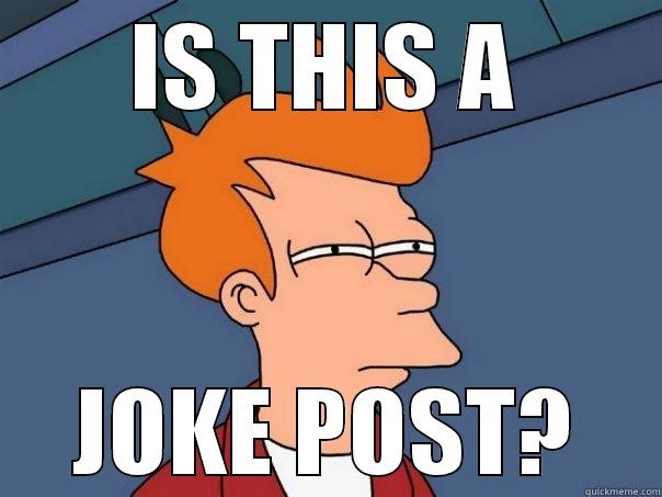 IS THIS A JOKE POST? Futurama Fry
