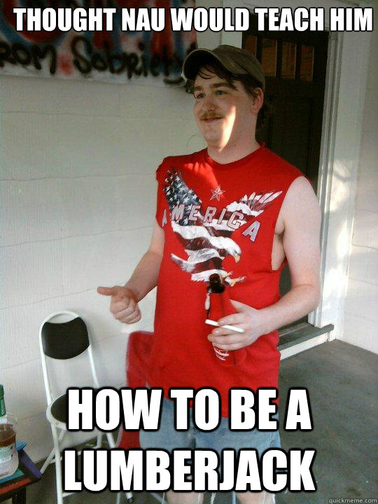 Thought NAU would teach him how to be a lumberjack  Redneck Randal