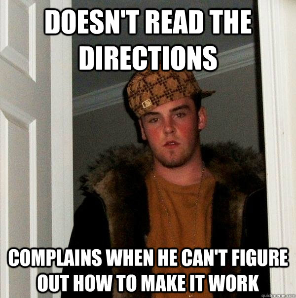 Doesn't read the directions complains when he can't figure out how to make it work - Doesn't read the directions complains when he can't figure out how to make it work  Scumbag Steve
