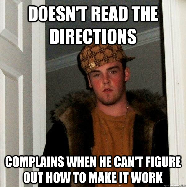 Doesn't read the directions complains when he can't figure out how to make it work  Scumbag Steve
