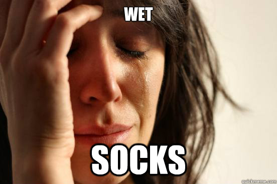 Wet Socks  First World Problems