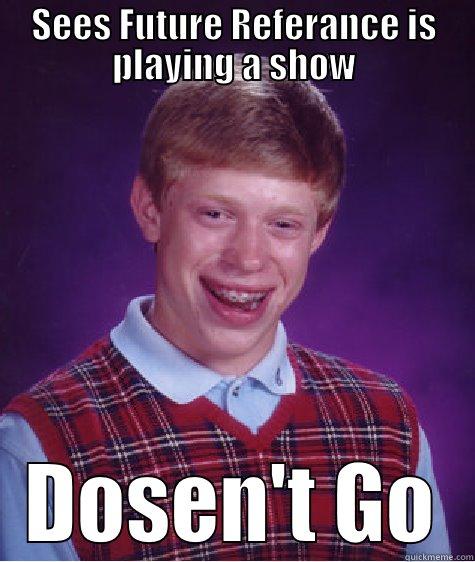 Don't be like Brian! Come down to Past Times bar and grill; Tomorrow night 11/13 9pm-12am. Have fun and get funky!! - SEES FUTURE REFERANCE IS PLAYING A SHOW DOSEN'T GO Bad Luck Brian