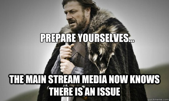 Prepare yourselves... The Main Stream Media now knows there is an issue  