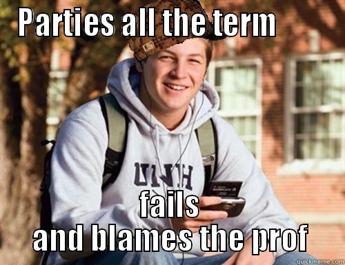 PARTIES ALL THE TERM         FAILS AND BLAMES THE PROF College Freshman