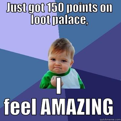 JUST GOT 150 POINTS ON LOOT PALACE, I FEEL AMAZING Success Kid