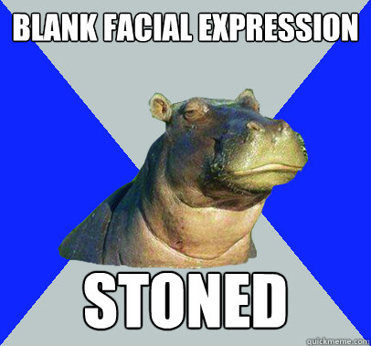 Blank facial expression STONED - Blank facial expression STONED  Skeptical Hippo