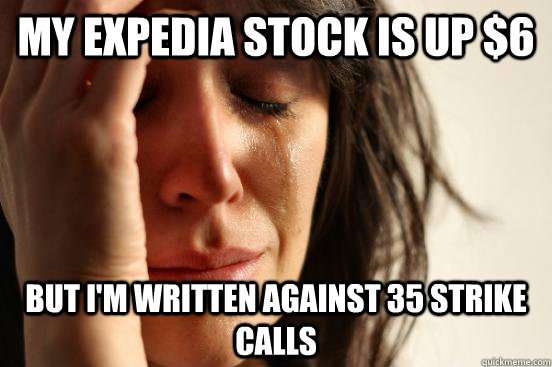 My Expedia stock is up $6 But I'm written against 35 strike calls  First World Problems