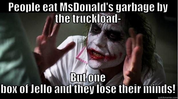 PEOPLE EAT MSDONALD'S GARBAGE BY THE TRUCKLOAD- BUT ONE BOX OF JELLO AND THEY LOSE THEIR MINDS! Joker Mind Loss