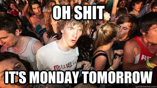 oh shit It's MOnday tomorrow  Sudden Clarity Clarence