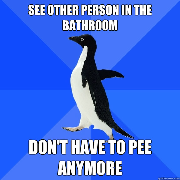 See other person in the bathroom Don't have to pee anymore  Socially Awkward Penguin