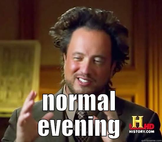  NORMAL EVENING Ancient Aliens