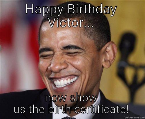 Obama birthday meme - HAPPY BIRTHDAY VICTOR... NOW SHOW US THE BIRTH CERTIFICATE! Scumbag Obama