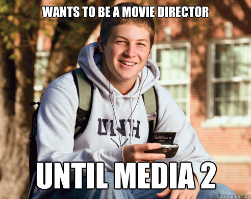 wants to be a movie director until Media 2  College Freshman