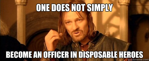 One does not simply Become an Officer in Disposable Heroes  One Does Not Simply
