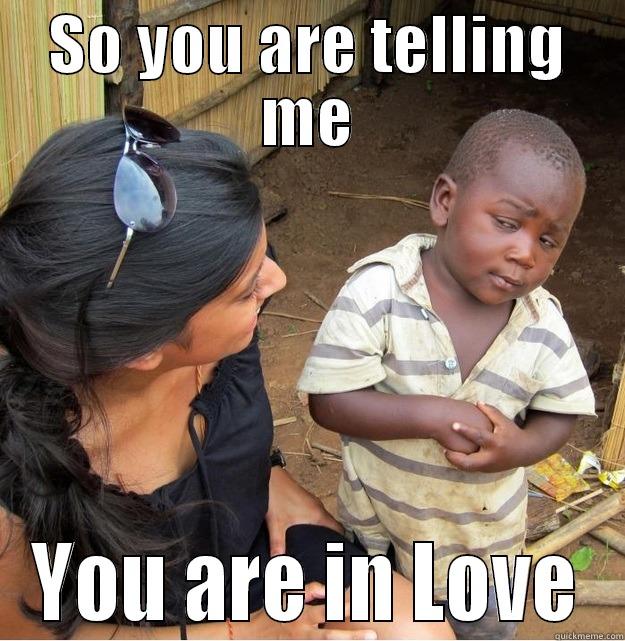 SO YOU ARE TELLING ME YOU ARE IN LOVE Skeptical Third World Kid