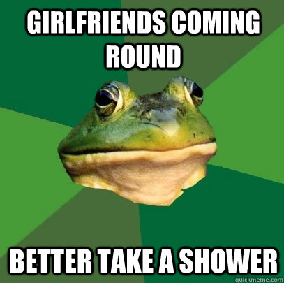 girlfriends coming round better take a shower  Foul Bachelor Frog
