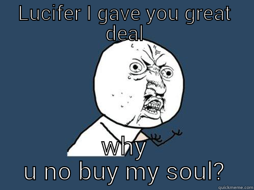 LUCIFER I GAVE YOU GREAT DEAL WHY U NO BUY MY SOUL? Y U No