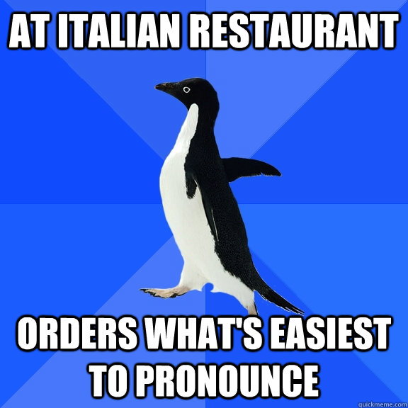 at Italian restaurant orders what's easiest to pronounce  Socially Awkward Penguin