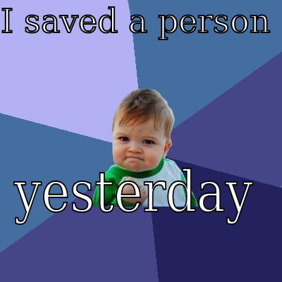 I SAVED A PERSON  YESTERDAY Success Kid