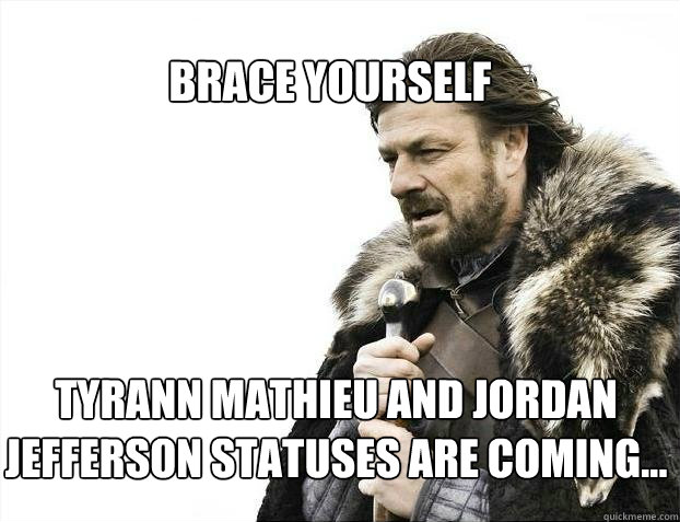 BRACE YOURSELf Tyrann Mathieu and Jordan Jefferson statuses are coming...  BRACE YOURSELF SOLO QUEUE