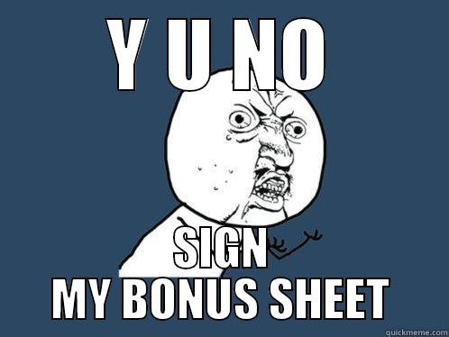 Y U NO SIGN MY BONUS SHEET Y U No