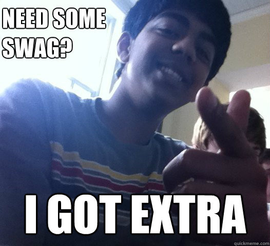 Need some swag? i got extra  